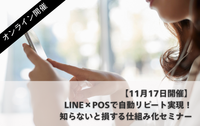 【11月17日20時開催】LINE×POSで自動リピート実現！知らないと損する仕組み化セミナー