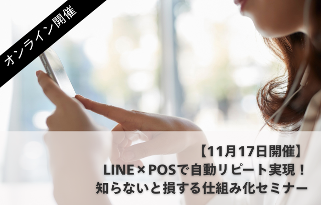 【11月17日20時開催】LINE×POSで自動リピート実現!知らないと損する仕組み化セミナー