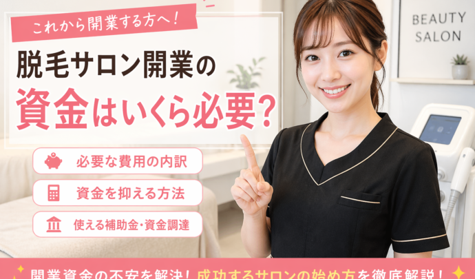 脱毛サロン開業の資金はいくら必要？内訳・資金調達・コストを抑える方法まで徹底解説！
